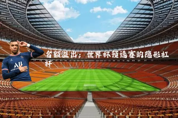 名额溢出：世界杯预选赛的隐形杠杆