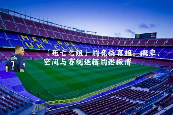 「死亡之组」的竞技真相：概率、空间与赛制逻辑的终极博弈