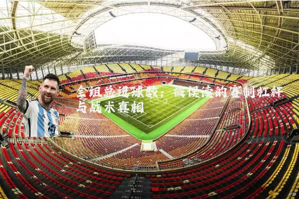全组总进球数：被误读的赛制杠杆与战术真相