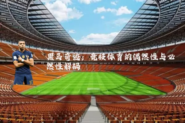 黑马奇迹：竞技体育的偶然性与必然性解码
