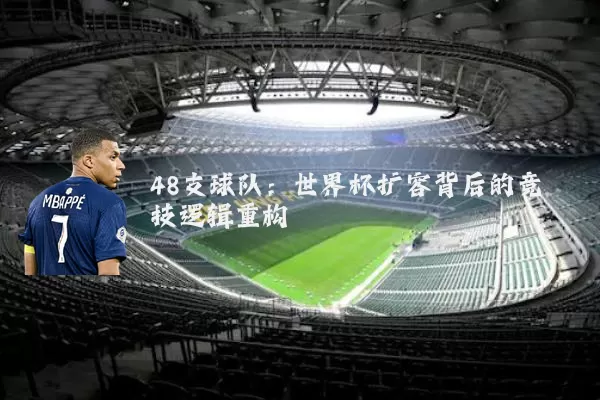 48支球队：世界杯扩容背后的竞技逻辑重构