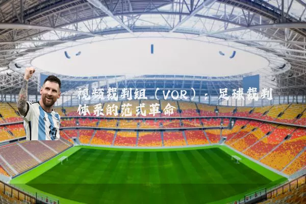 视频裁判组(VOR):足球裁判体系的范式革命